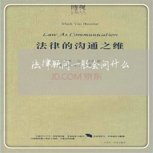 法律顾问一般会问什么 法律顾问一般会问什么