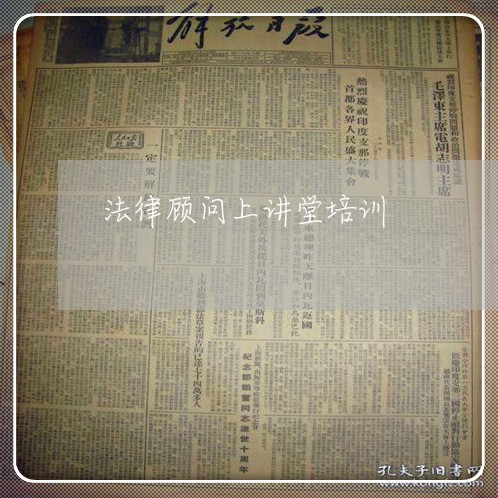 法律顾问上讲堂培训/2023061788371 法律顾问上讲堂培训/2023061788371