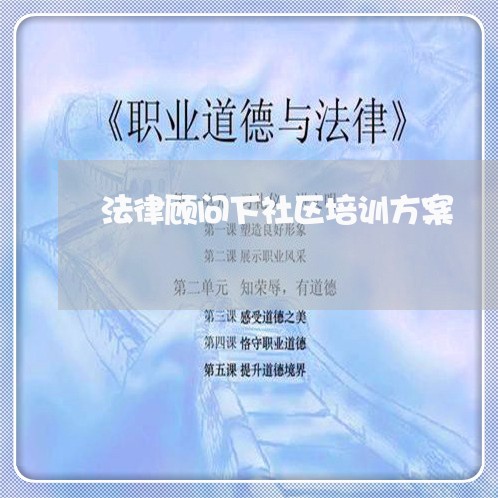 法律顾问下社区培训方案 法律顾问下社区培训方案