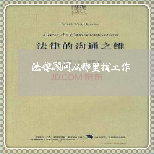 法律顾问从哪里找工作/2023061826261 法律顾问从哪里找工作/2023061826261