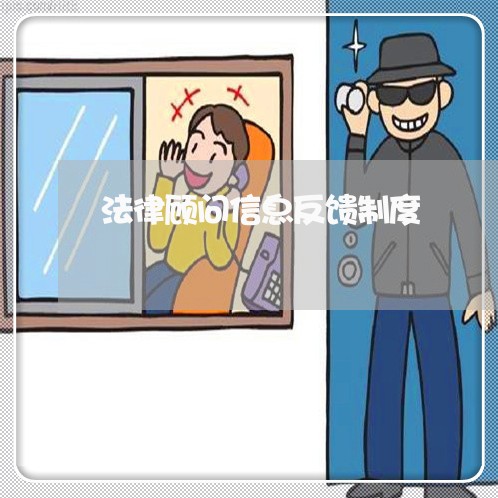 法律顾问信息反馈制度 法律顾问信息反馈制度