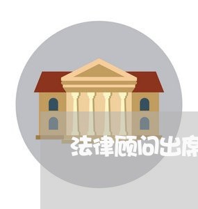 法律顾问出席会议论证 法律顾问出席会议论证