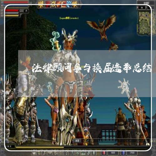 法律顾问参与换届选举总结 法律顾问参与换届选举总结