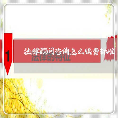 法律顾问咨询怎么收费标准/2023061785714 法律顾问咨询怎么收费标准/2023061785714