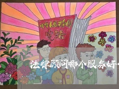 法律顾问哪个服务好干些 法律顾问哪个服务好干些