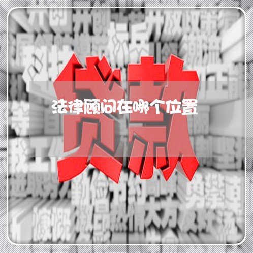 法律顾问在哪个位置/2023061827140 法律顾问在哪个位置/2023061827140