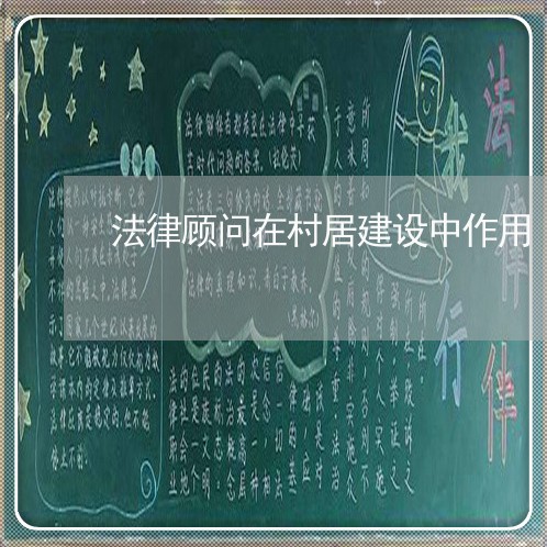 法律顾问在村居建设中作用 法律顾问在村居建设中作用