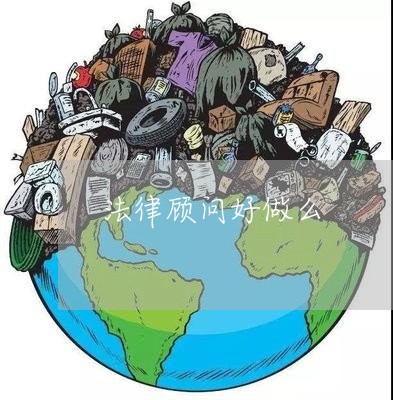 法律顾问好做么 法律顾问好做么