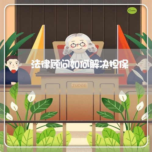 法律顾问如何解决担保 法律顾问如何解决担保
