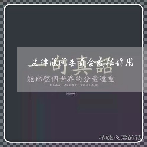 法律顾问委员会发挥作用 法律顾问委员会发挥作用