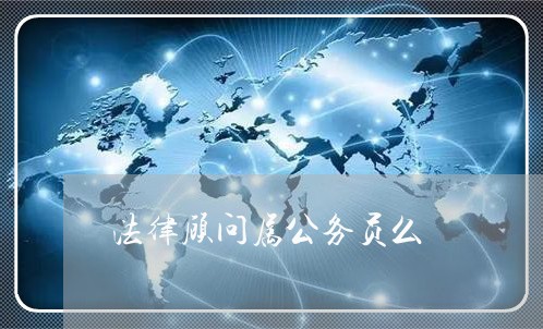 法律顾问属公务员么 法律顾问属公务员么