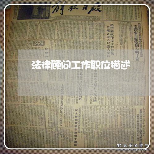 法律顾问工作职位描述/2023061749404 法律顾问工作职位描述/2023061749404