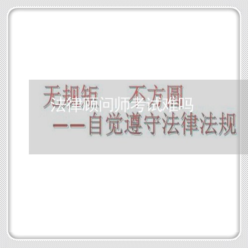 法律顾问师考试难吗/2023061805838