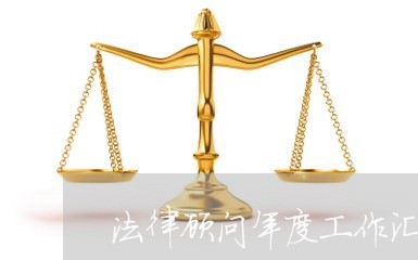 法律顾问年度工作汇总表 法律顾问年度工作汇总表