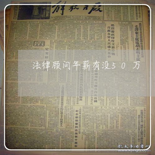法律顾问年薪有没50万/2023061903948 法律顾问年薪有没50万/2023061903948