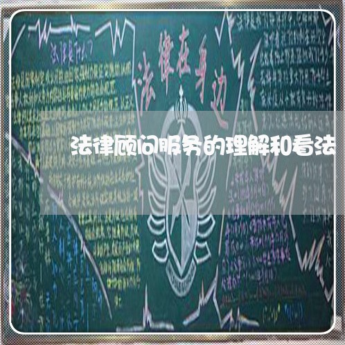 法律顾问服务的理解和看法/2023061861692 法律顾问服务的理解和看法/2023061861692