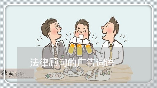法律顾问的广告词语/2023061870581 法律顾问的广告词语/2023061870581