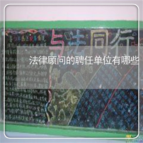 法律顾问的聘任单位有哪些/2023061994058 法律顾问的聘任单位有哪些/2023061994058