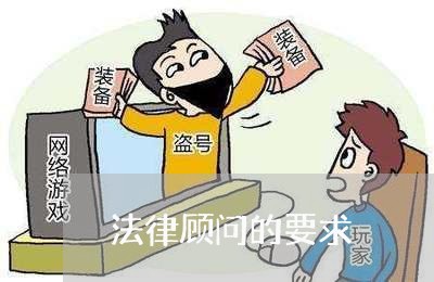 法律顾问的要求/2023061725260 法律顾问的要求/2023061725260