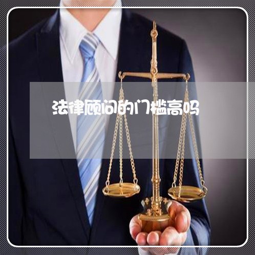 法律顾问的门槛高吗/2023061868372