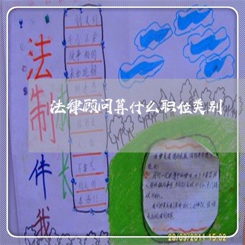 法律顾问算什么职位类别 法律顾问算什么职位类别