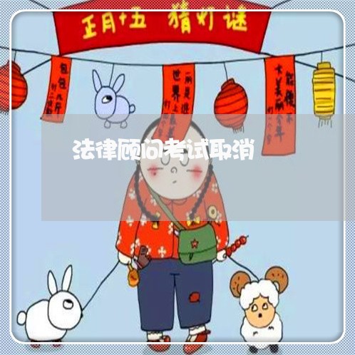 法律顾问考试取消/2023061750581 法律顾问考试取消/2023061750581