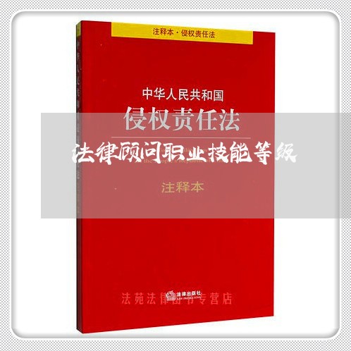 法律顾问职业技能等级 法律顾问职业技能等级