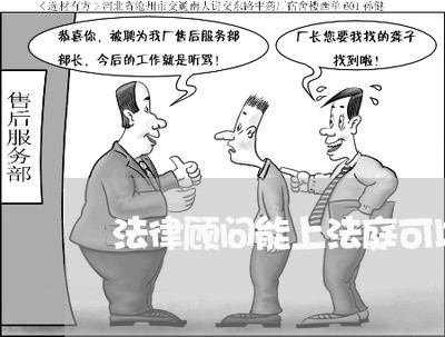 法律顾问能上法庭可以么 法律顾问能上法庭可以么