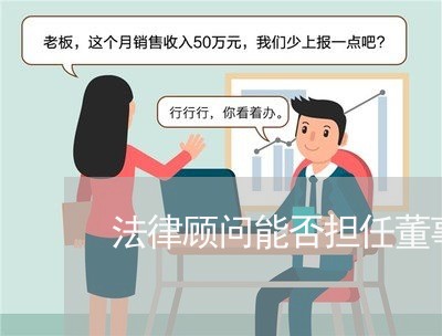 法律顾问能否担任董事/2023061747381 法律顾问能否担任董事/2023061747381