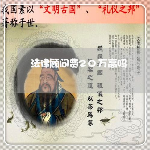 法律顾问费20万高吗/2023061896272