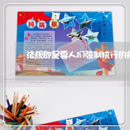 法规即是要人们强制执行的规则 法规即是要人们强制执行的规则