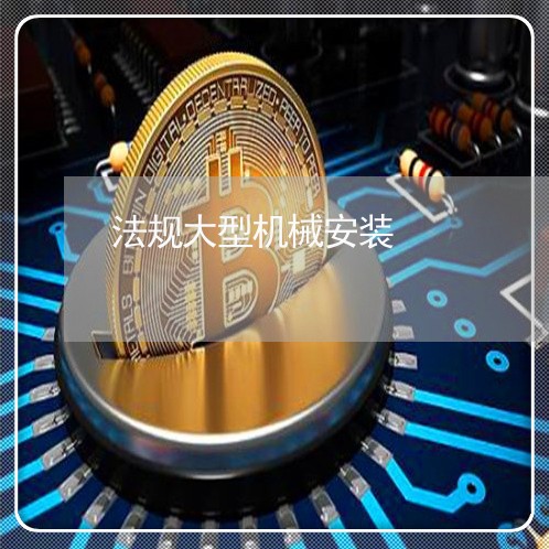 法规大型机械安装 法规大型机械安装