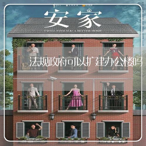法规政府可以扩建办公楼吗