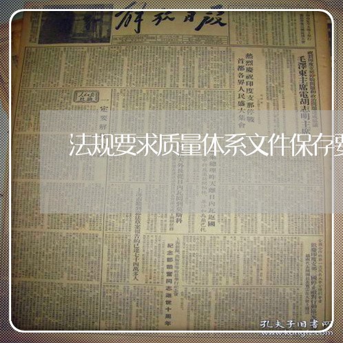 法规要求质量体系文件保存要求 法规要求质量体系文件保存要求