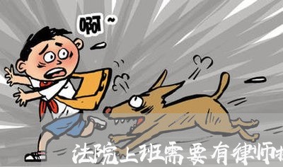 法院上班需要有律师执照吗 法院上班需要有律师执照吗