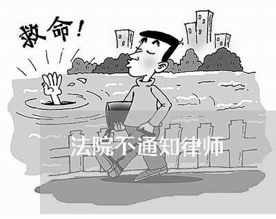 法院不通知律师 法院不通知律师