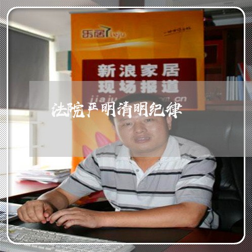 法院严明清明纪律 法院严明清明纪律
