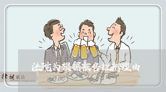 法院为根据被告抗辩理由 法院为根据被告抗辩理由