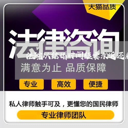 法院以结婚时间短要求返还彩礼 法院以结婚时间短要求返还彩礼
