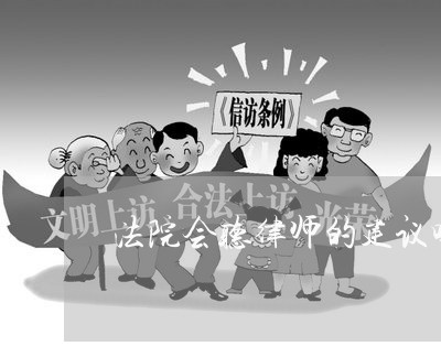 法院会听律师的建议吗 法院会听律师的建议吗