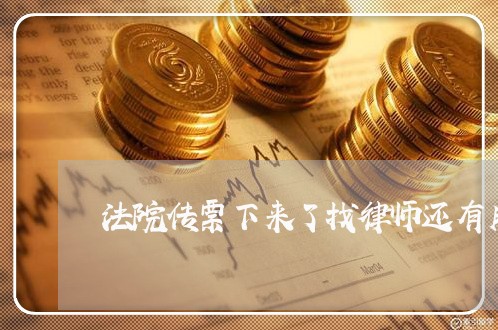 法院传票下来了找律师还有用吗