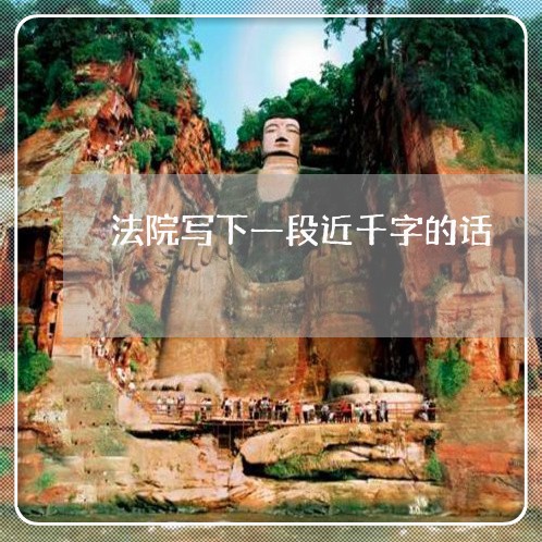 法院写下一段近千字的话 法院写下一段近千字的话