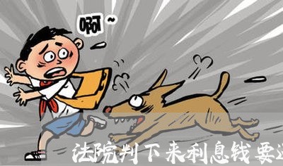 法院判下来利息钱要还吗