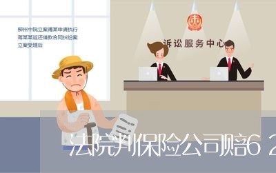 法院判保险公司赔62万 法院判保险公司赔62万