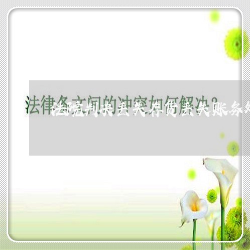 法院判决丢失存货丢失账务处理 法院判决丢失存货丢失账务处理