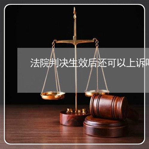 法院判决生效后还可以上诉吗