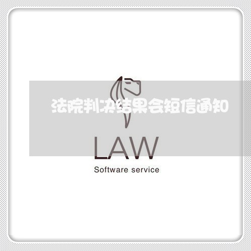 法院判决结果会短信通知 法院判决结果会短信通知