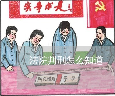 法院判刑怎么知道 法院判刑怎么知道