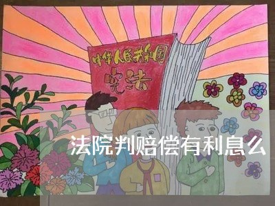 法院判赔偿有利息么 法院判赔偿有利息么