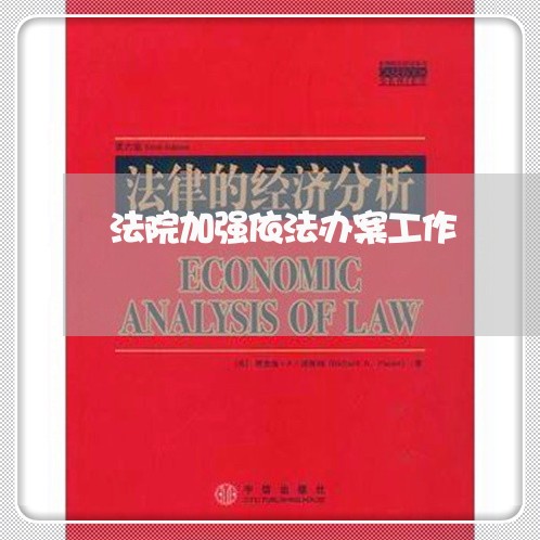 法院加强依法办案工作 法院加强依法办案工作